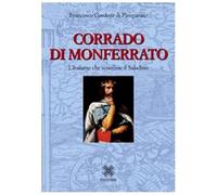 Corrado di Monferrato. L'italiano che sconfisse il Saladino - Cordero Di P...
