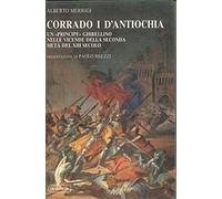Corrado I d'Antiochia. Un principe ghibellino nelle vicende della seconda metà del XII secolo