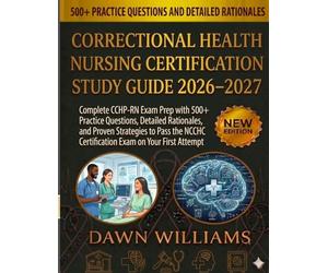 Correctional Health Nursing Certification Study Guide 2026-2027: Complete CCHP-RN Exam Prep with 500+ Practice Questions, Detailed Rationales, and ... Certification Exam on Your First Attempt