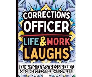 Correctional Officer Life & Laughs: Funny Gift Coloring Book for Jailers, Prison Guards, and Detention Staff: Hilarious Stress-Relief Quotes Relatable ... Enforcement, Corrections, Security Personnel