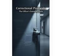 Correctional Protocols: The Officer'S Essential Guide