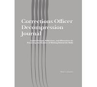 Corrections Officer Decompression Journal: Guided Prompts, Reflections, and Affirmations for Processing the Realities of Working Behind the Walls