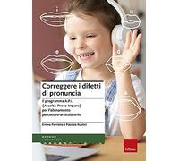Correggere i difetti di pronuncia. Il programma A.P.I. (Ascolta-Prova-Impara) per l'allenamento percettivo-articolatorio. La copertina può variare