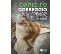 Correggio che dipingeva appeso al cielo. Ediz. illustrata
