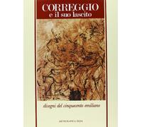 Correggio e il suo lascito. Disegni del Cinquecento emiliano