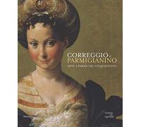 Correggio e Parmigianino. Arte a Parma nel Cinquecento. Catalogo della mostra (Roma, 12 marzo-26 giugno 2016). Ediz. illustrata
