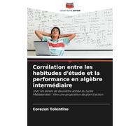 Corrélation entre les habitudes d'étude et la performance en algèbre intermédiaire: chez les élèves de deuxième année du lycée Mababanaba : Vers une proposition de plan d'action