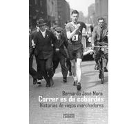 Correr es de cobardes: Historias de viejos marchadores