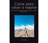 Correr para volver a respirar: Una historia real sobre sanar, reconectarse y renacer paso a paso