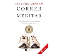 Correr y meditar : enseñanzas para entrenar el cuerpo y la mente