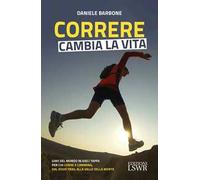 Correre cambia la vita. Giro del mondo in dieci tappe per chi corre e cammina, dal Jesus Trail alla Valle della Morte