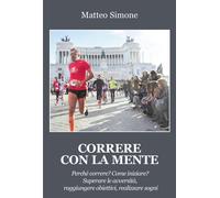 Correre con la mente. Perché correre? Come iniziare? Superare le avversità...
