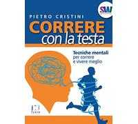 Correre con la testa. Tecniche mentali per correre e vivere meglio