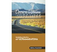 Correre lunghissime distanze: Filosofia e pratica dell’ultramaratona