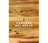 Correre nel nulla. Le sfide, le emozioni, le paure e le lezioni di vita che ho imparato dal deserto, proprio là dove la vita sembra non esserci
