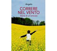 Correre nel vento. Storia di un'amicizia