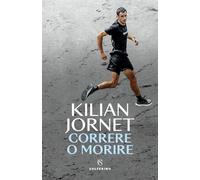CORRERE O MORIRE - JORNET KILIAN - Solferino