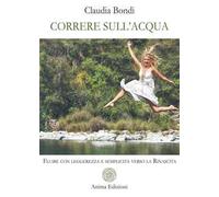 Correre sull'acqua. Fluire con leggerezza e semplicità verso la rinascita