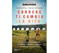 Correre ti cambia (la vita). Il running per migliorare il corpo e la mente e scoprire una nuova versione di te