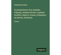 Correspondance avec madame d'¿pinay, madame Necker, madame Geoffrin, Diderot, Grimm, d'Alembert, de Sartine, d'Holbach: Tome 2