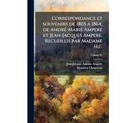 Correspondance et souvenirs de 1805 a 1864, de AndrÃ(c)-Marie Ampere et Jean-Jacques Ampere. Recueillis par Madame H.C