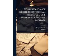 Correspondance inÃ(c)dite [de] Stendhal. PrÃ(c)cÃ(c)dÃ(c)e d'une introd. par Prosper MÃ(c)rimÃ(c)e