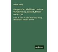 Correspondance inédite du comte de Caylus avec le p. Paciaudi, théatin (1757-1765): Suivie de celles de l'abbé Barthélemy et de p. Mariette avec le mème - Tome 1