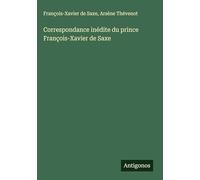 Correspondance inédite du prince François-Xavier de Saxe