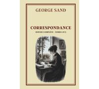 CORRESPONDANCE Œuvres complètes - Tome 1 et 2: Collection George Sand - Édition intégrale