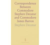 Correspondence Between Commodore Stephen Decatur and Commodore James Barron: Unfortunate Meeting of the Twenty-Second of March