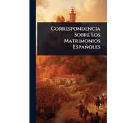 Correspondencia Sobre Los Matrimonios Españoles