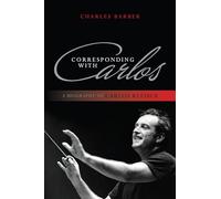 Corresponding with Carlos: A Biography of Carlos Kleiber [Lingua inglese]