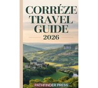 Correze Travel Guide 2026: Discover the Best of Nature, Culture, and Modern Developments in France
