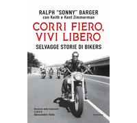 Corri fiero, vivi libero. Selvagge storie di bikers - Barger Ralph Sonny