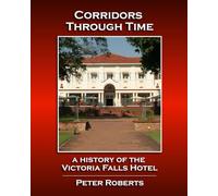 Corridors Through Time - A History of the Victoria Falls Hotel