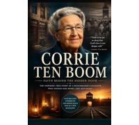 Corrie Ten Boom: Faith Behind the Hidden Door