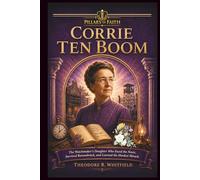 Corrie ten Boom: The Watchmaker's Daughter Who Faced the Nazis, Survived Ravensbrück, and Learned the Hardest Miracle