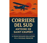 Corriere del Sud: Il primo romanzo dell'autore de Il Piccolo Principe