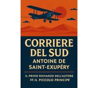 Corriere del Sud: Il primo romanzo dell'autore de Il Piccolo Principe
