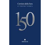 Corriere della Sera 150. La nostra storia