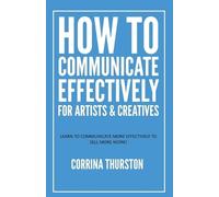 Corrina Thursto How to Communicate Effectively - For Artists and Cre (Tascabile)