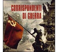 Corrispondenti di guerra. Ediz. illustrata