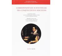 Corrispondenze scientifiche tra Cinquecento e Seicento. Camilla Erculiani «Lettere di philosophia naturale» (1584). Margherita Sarrocchi «Lettere a Galilei» (1611-1612)