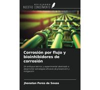 Corrosión por flujo y bioinhibidores de corrosión: Un enfoque teórico y experimental destinado a desarrollar estrategias eficaces de prevención y mitigación