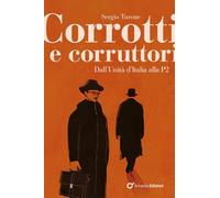 Corrotti e corruttori. Dall'Unità d'Italia alla P2