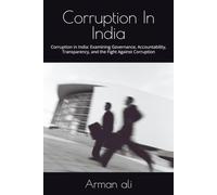 Corruption In India: Corruption in India: Examining Governance, Accountability, Transparency, and the Fight Against Corruption