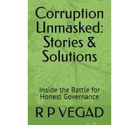 Corruption Unmasked: Stories & Solutions: Inside the Battle for Honest Governance