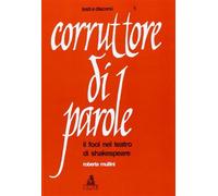 Corruttore di parole. Il fool nel teatro di Shakespeare - Mullini Zanarini...