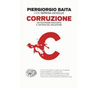 Corruzione. Un testimone racconta il sistema del malaffare - Baita Piergio...
