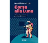 CORSA ALLA LUNA. GLI INTERESSI IN GIOCO FRA SCIENZA, GEOPOLITICA E SPACE ECONOMY